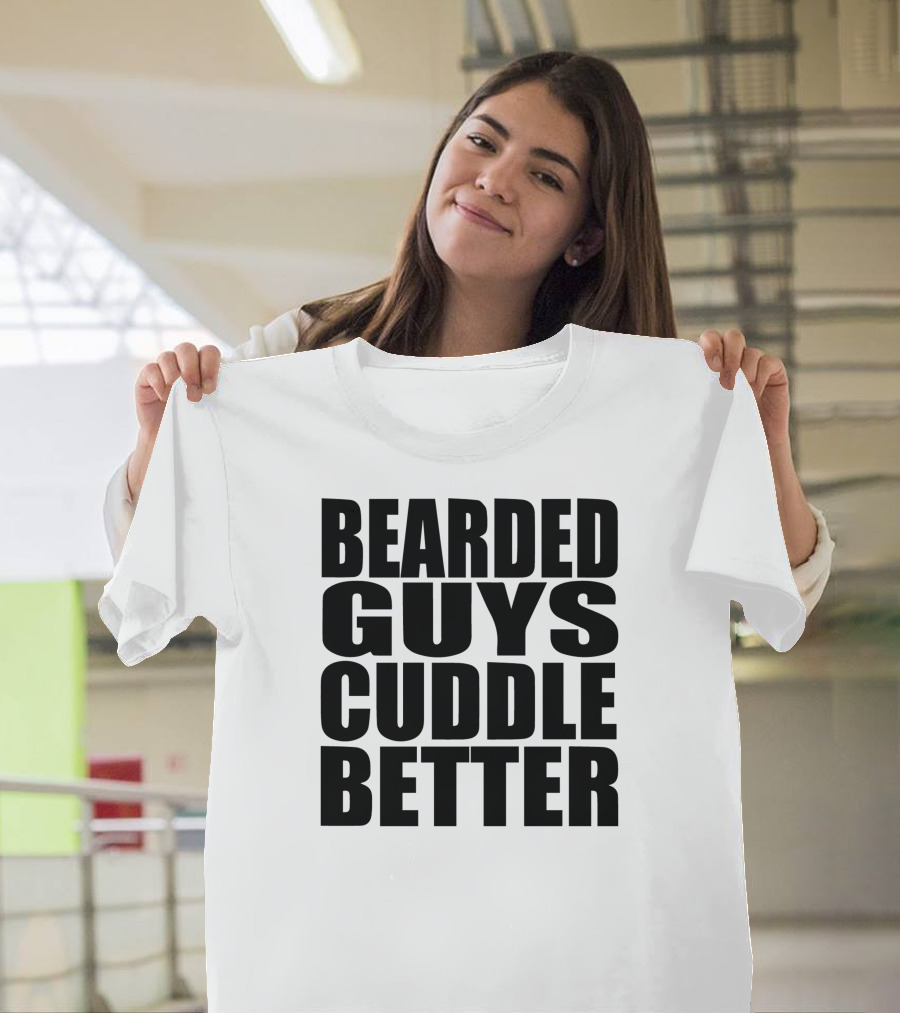 Bearded Guys Cuddle Better T-Shirt