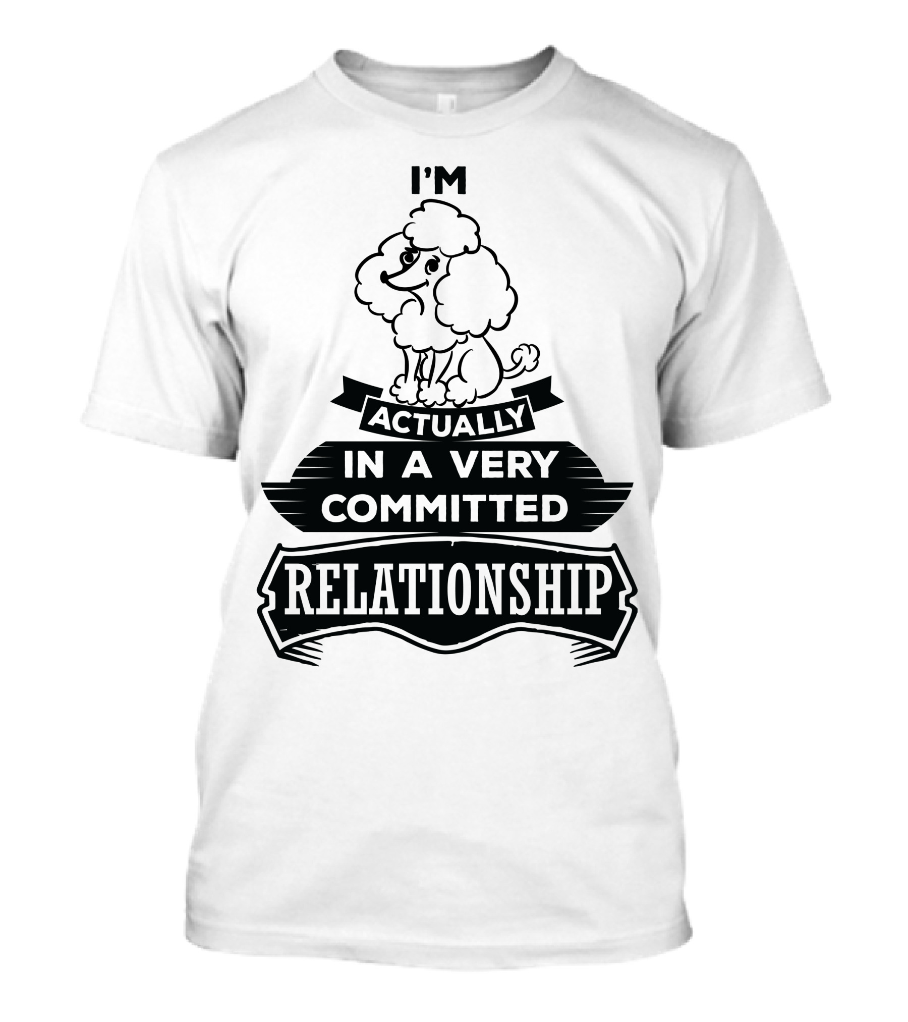 I'm Actually In A Very Committed Relationship Poodle T-Shirt