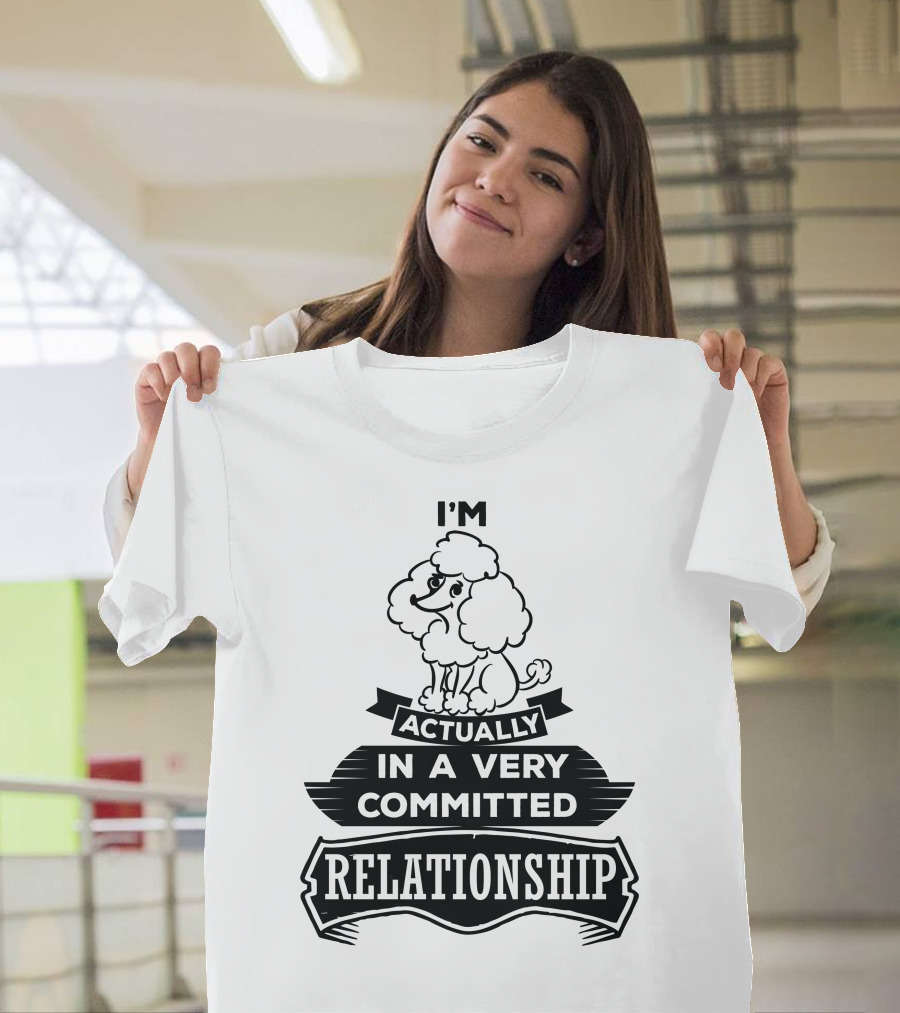 I'm Actually In A Very Committed Relationship Poodle T-Shirt