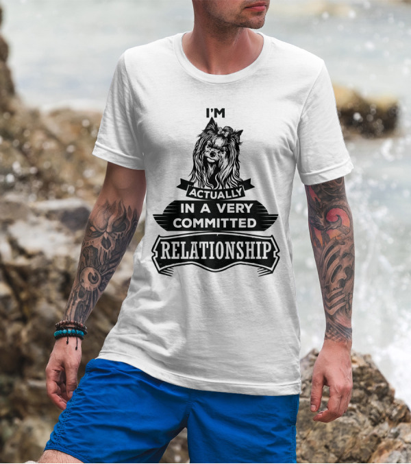 I'm Actually Yorkshire Terrier In A Very Committed Relationship T-Shirt