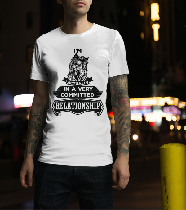 I'm Actually Yorkshire Terrier In A Very Committed Relationship T-Shirt