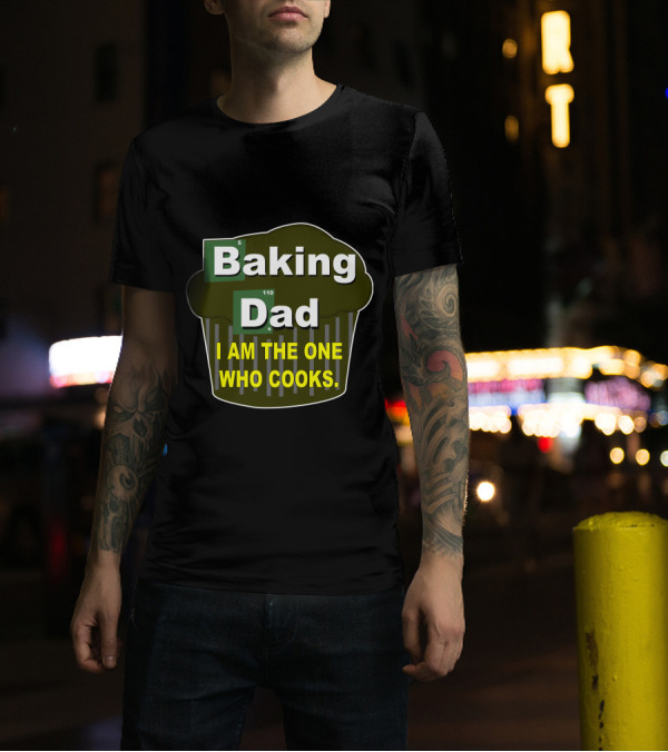 Baking Dad I Am The One Who Cooks T-Shirt