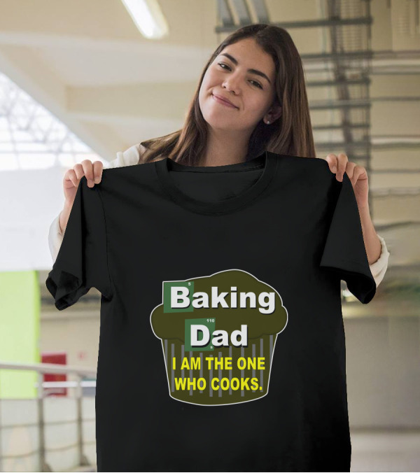 Baking Dad I Am The One Who Cooks T-Shirt