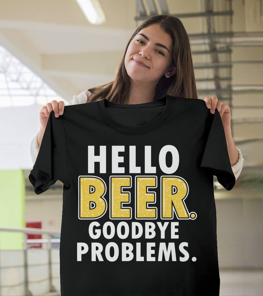 HELLO BEER GOODBYE PROBLEMS T-Shirt