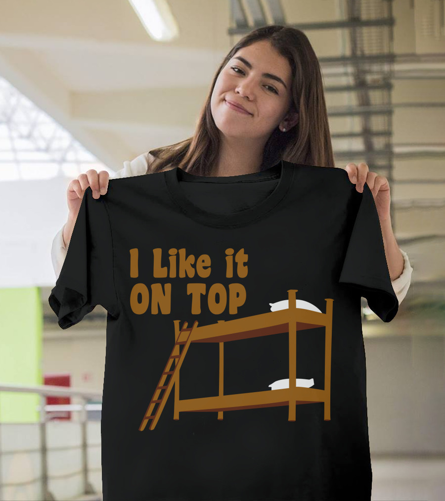 I Like It On Top Bunk Bed Pillow Ladder T-Shirt