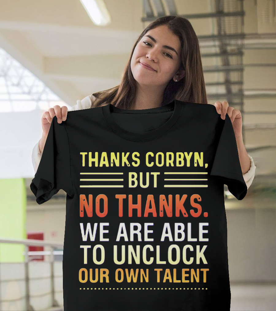 Thanks Corbyn But No Thanks We Are Able to Unlock Our Own Talent T-Shirt