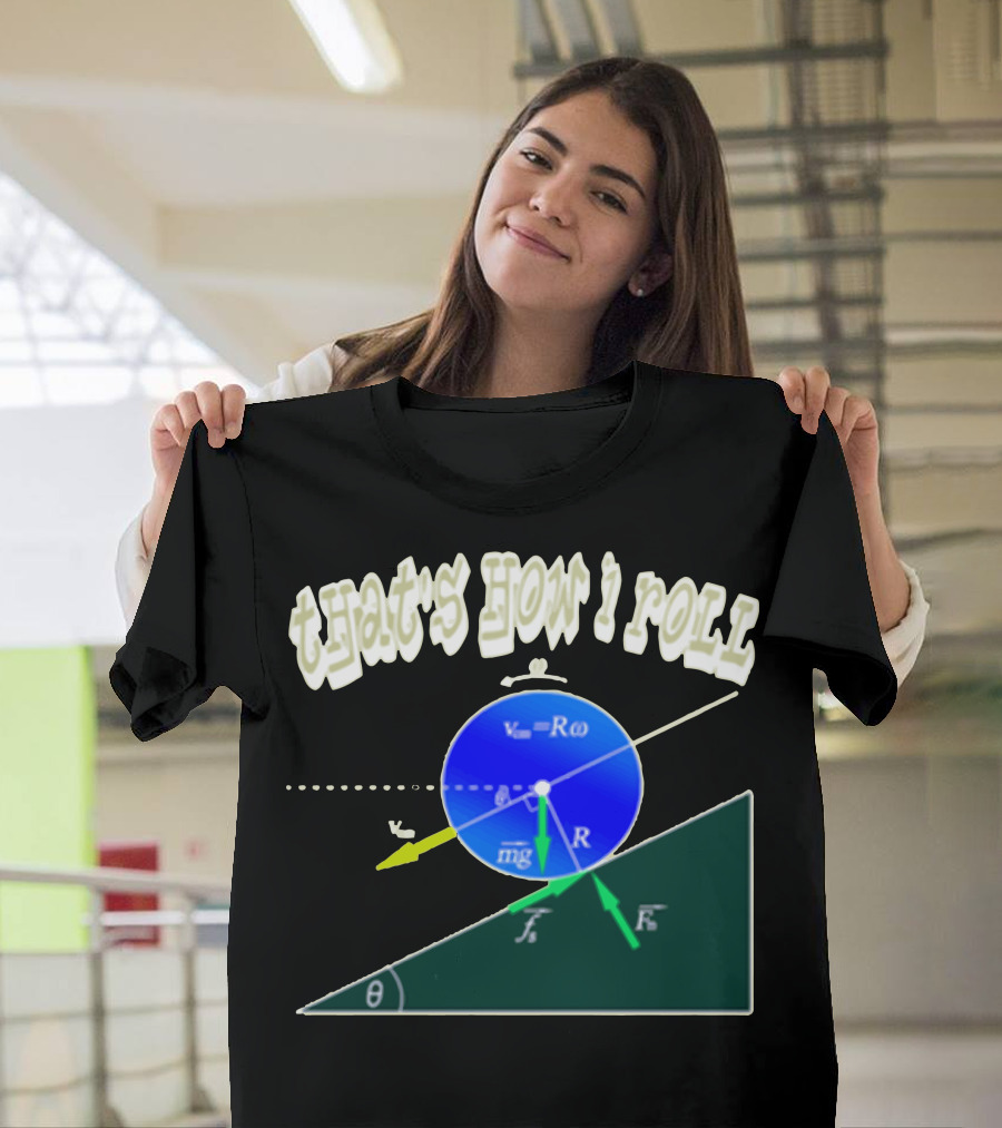 That's How I Roll Physics Rolling Motion Equation Diagram T-Shirt