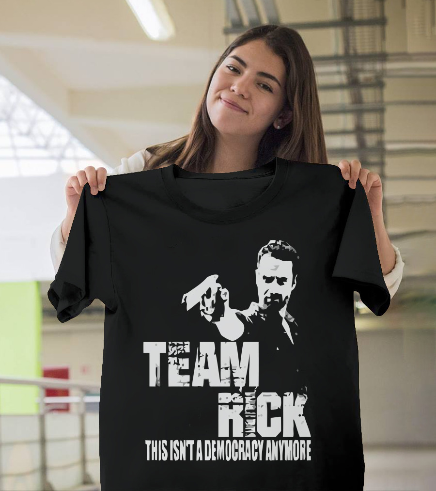 Team Rick This Isn't a Democracy Anymore T-Shirt