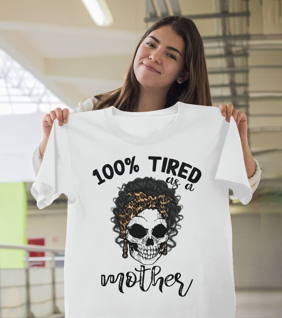 100 Percent Tired As A Mother Skull With Leopard Bandana T-Shirt