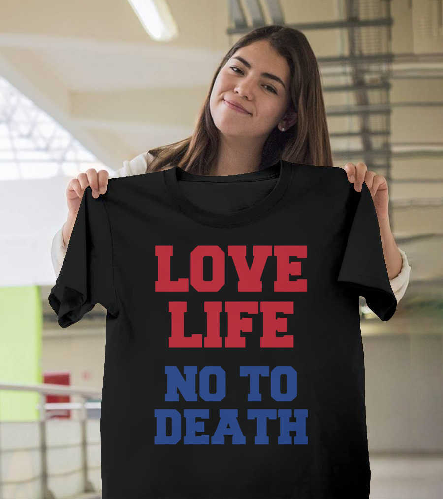 LOVE LIFE NO TO DEATH T-Shirt