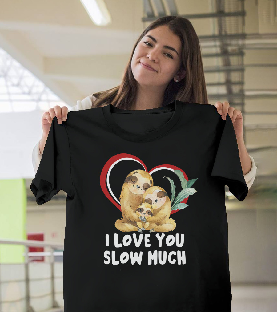 I Love You Slow Much Sloth Family Heart Hug T-Shirt