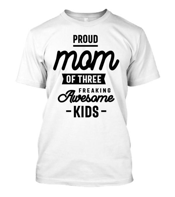 Proud Mom Of Three Freaking Awesome Kids T-Shirt