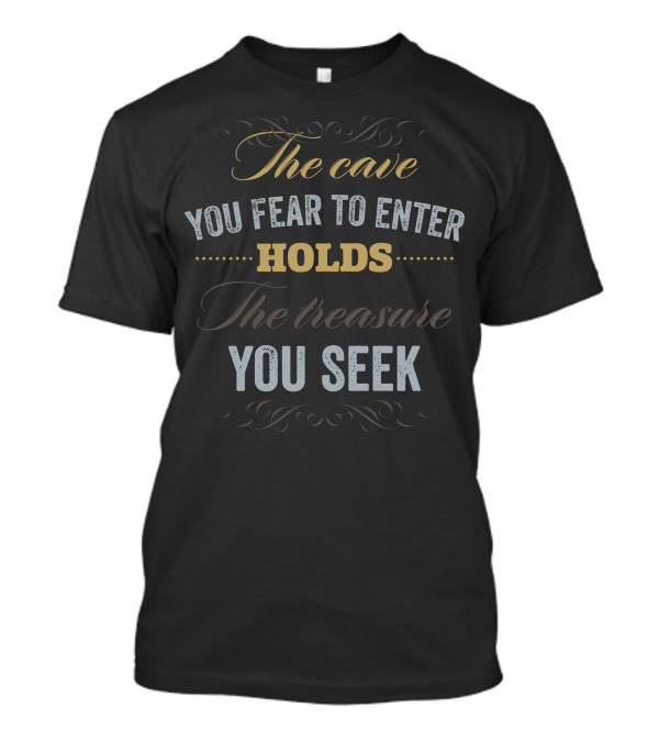 The Cave You Fear To Enter Holds The Treasure You Seek Inspirational T-Shirt