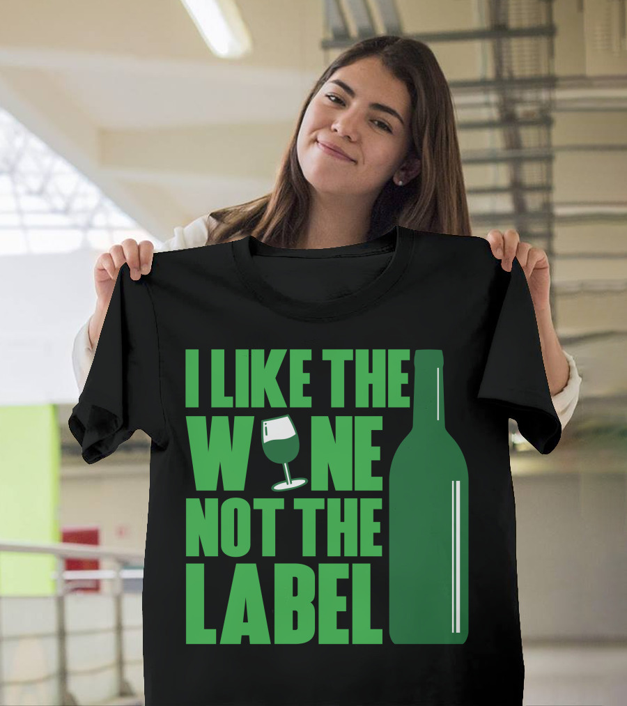 I Like The Wine Not The Label Wine Glass and Bottle T-Shirt