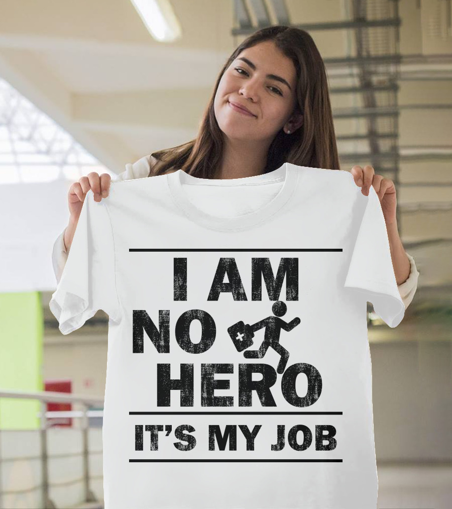 I Am No Hero It's My Job T-Shirt