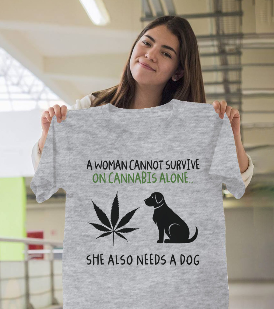 A Woman Cannot Survive on Cannabis Alone She Also Needs a Dog with Leaf T-Shirt
