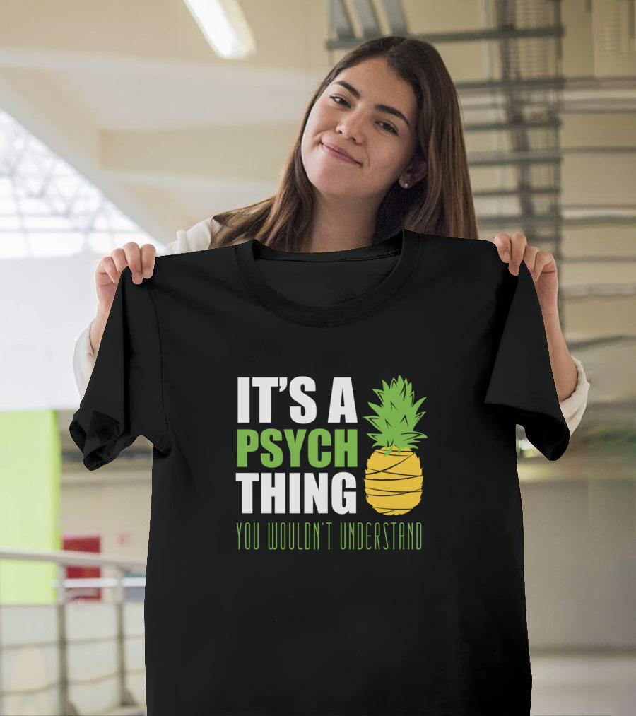 It's a Psych Thing Pineapple You Wouldn't Understand T-Shirt