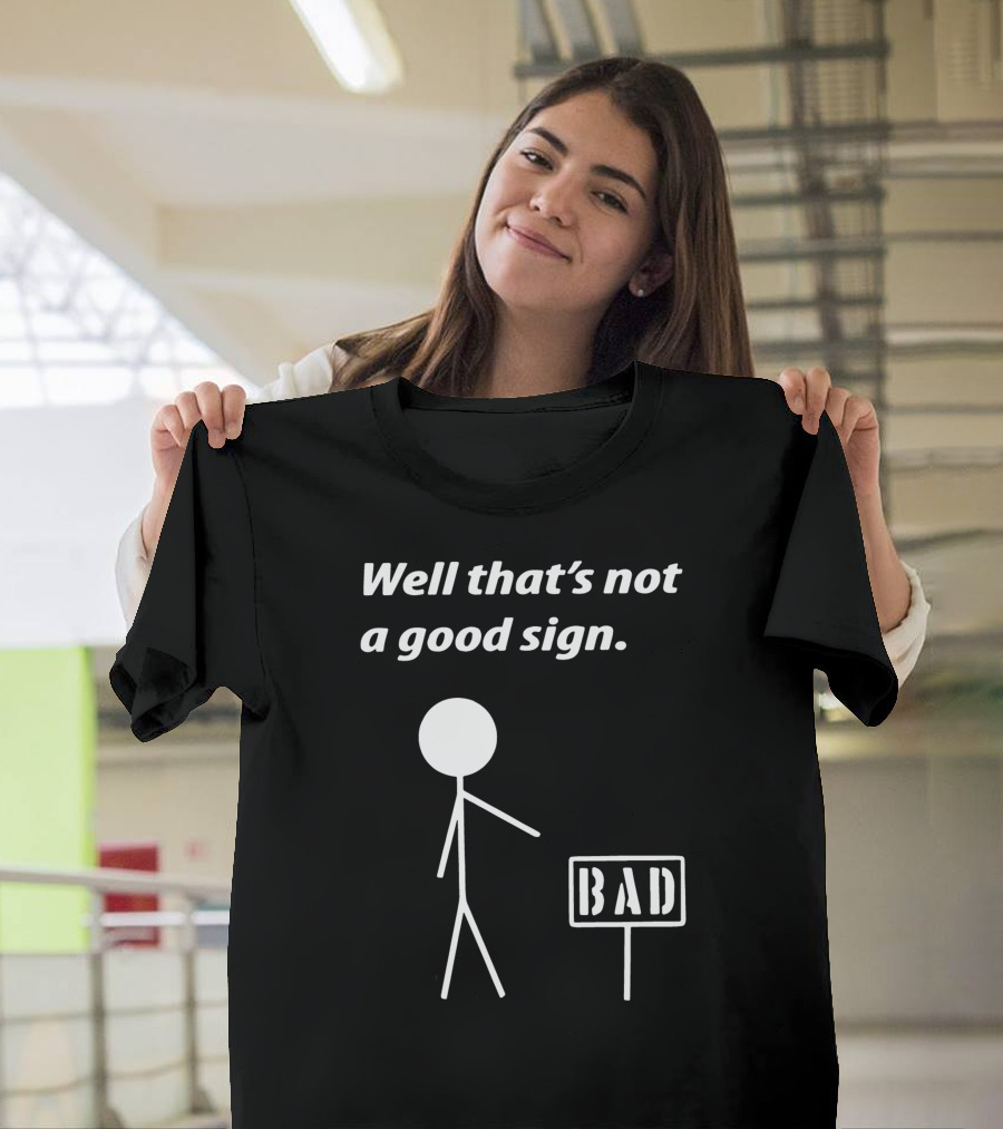 Well That's Not a Good Sign Funny Humor Geek Nerd T-Shirt