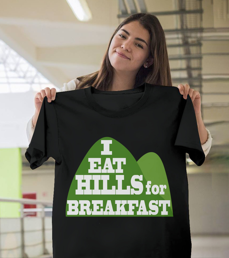 I Eat Hills for Breakfast T-Shirt