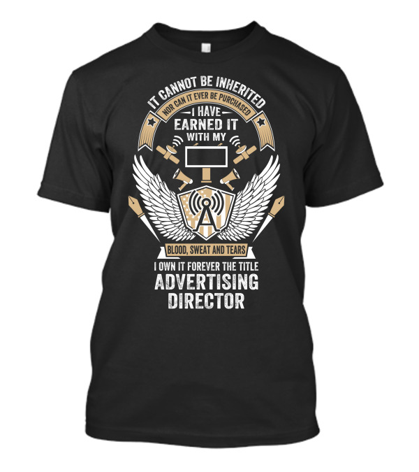 I Have Earned It With My Blood Sweat And Tears Advertising Director T-Shirt