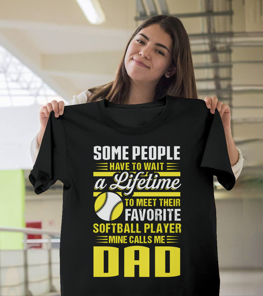 Some People Have to Wait a Lifetime to Meet Their Favorite Softball Player Mine Calls Me Dad T-Shirt