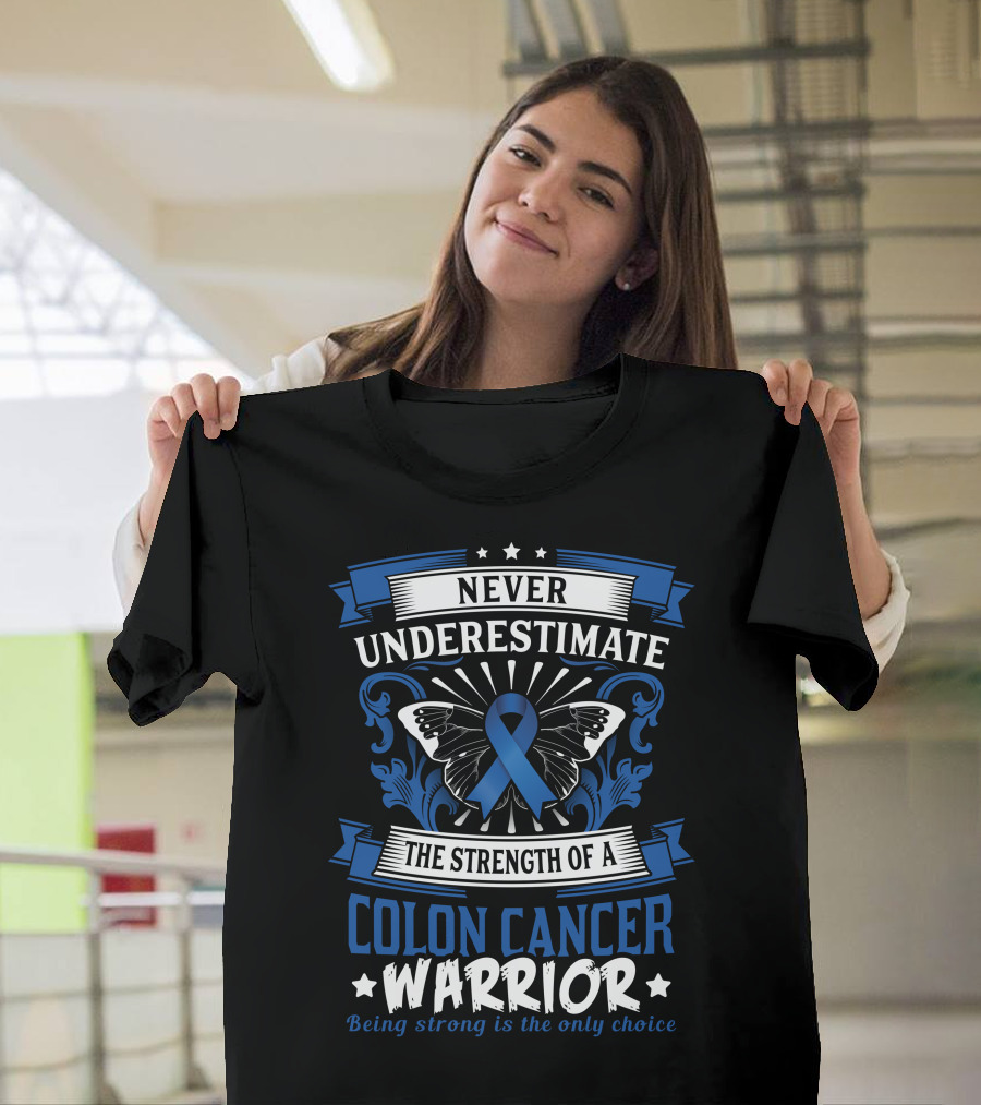 Never Underestimate the Strength of a Colon Cancer Warrior Being Strong is the Only Choice T-Shirt