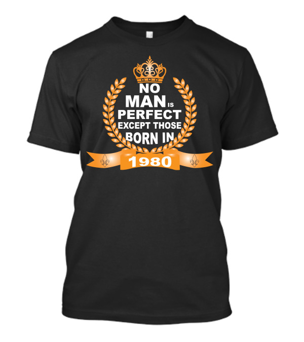 NO MAN IS PERFECT EXCEPT THOSE BORN IN 1980 CROWN LAUREL FLEUR-DE-LIS T-Shirt
