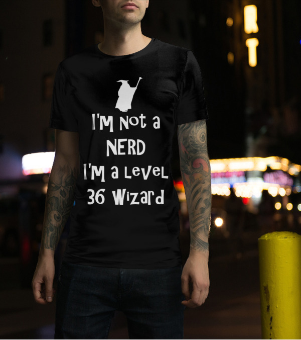 I'm Not A Nerd I'm A Level 36 Wizard T-Shirt