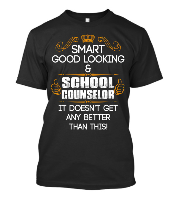 Smart Good Looking And School Counselor It Doesn't Get Any Better Than This T-Shirt