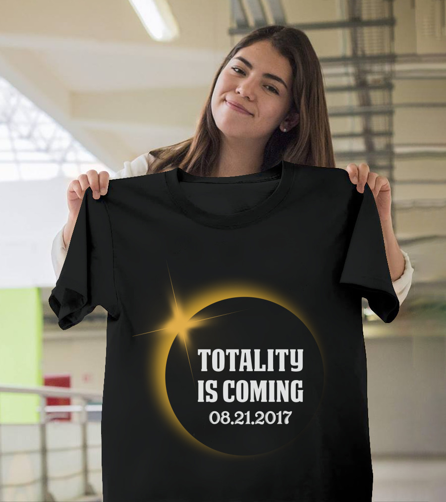 TOTALITY IS COMING 08.21.2017 SOLAR ECLIPSE T-Shirt