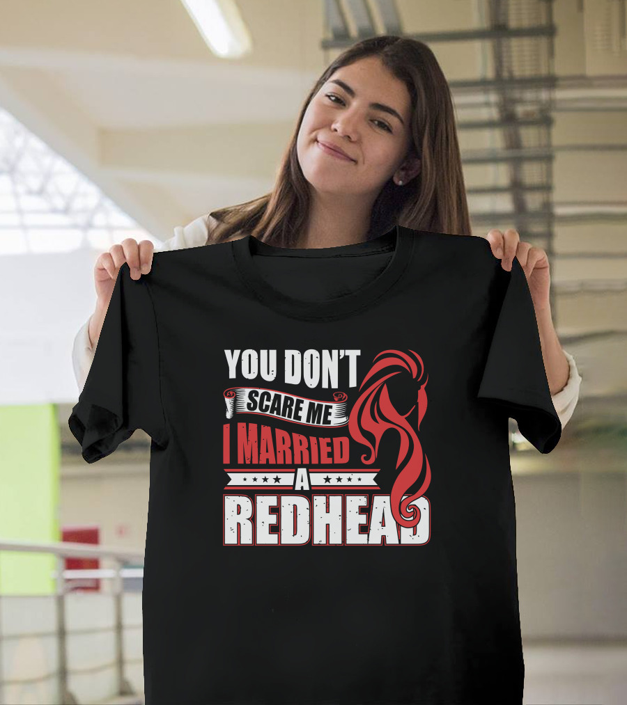 You Don’t Scare Me I Married A Redhead T-Shirt