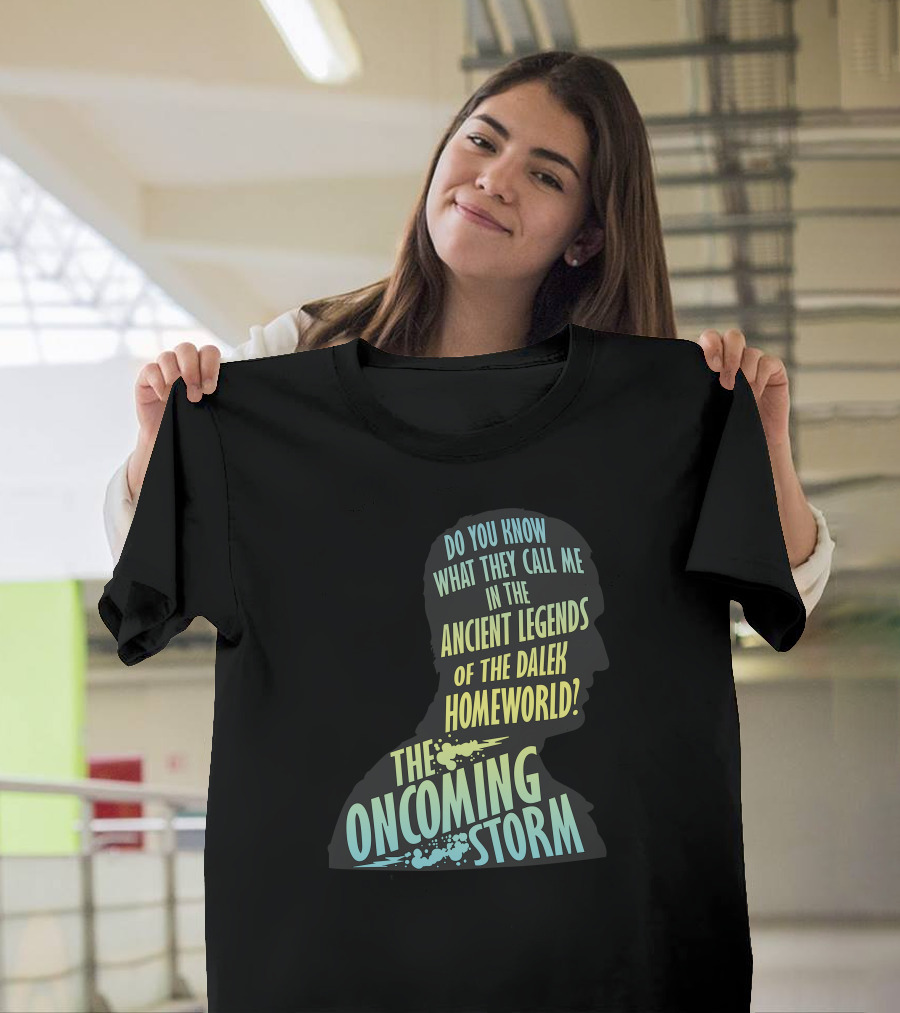 Do You Know What They Call Me In The Ancient Legends Of The Dalek Homeworld The Oncoming Storm T-Shirt