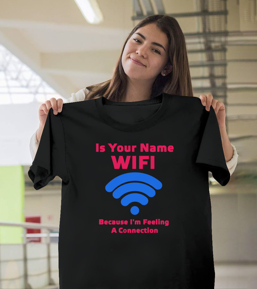 Is Your Name Wifi Because I'm Feeling a Connection T-Shirt