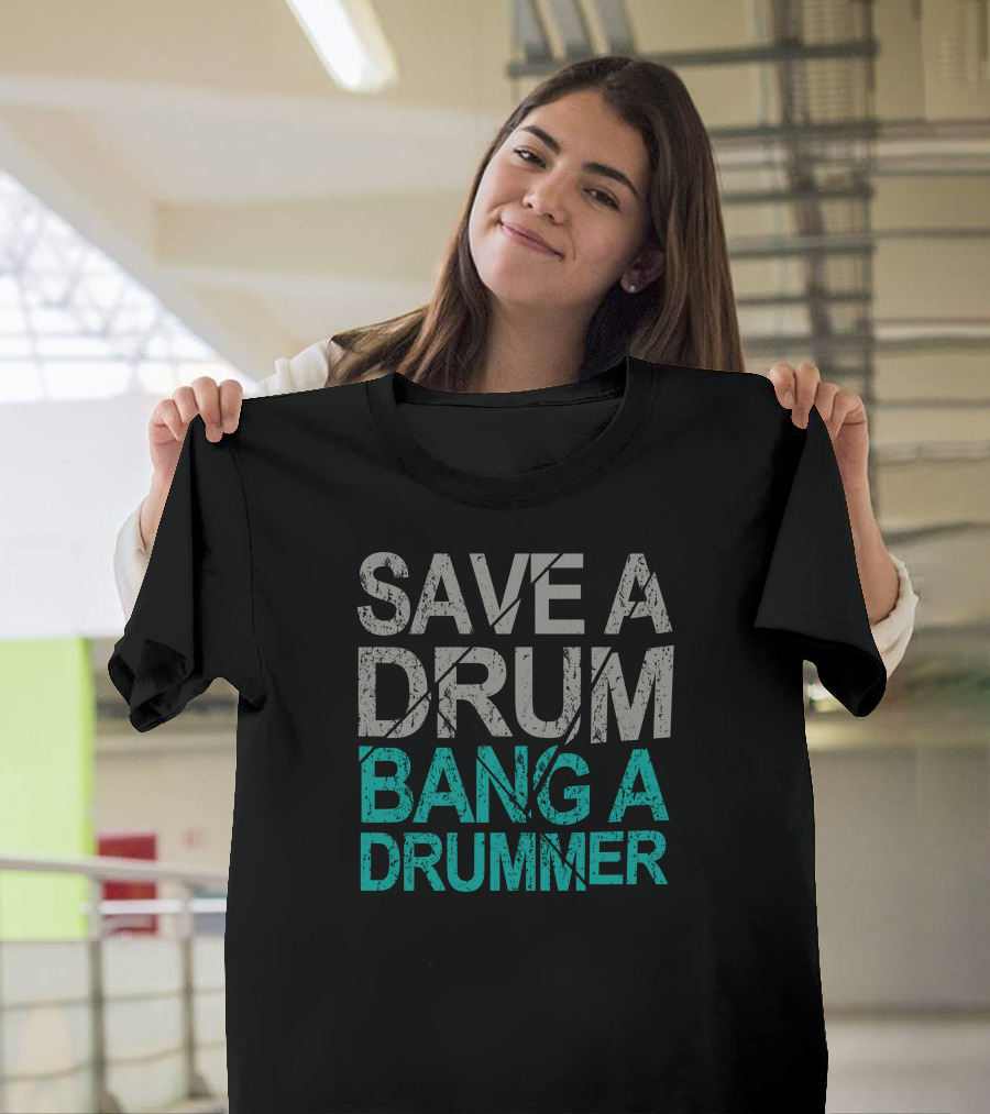 Save A Drum Bang A Drummer Drumming Themed Music Humor T-Shirt