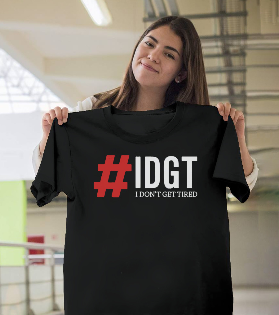 IDGT I Don't Get Tired T-Shirt