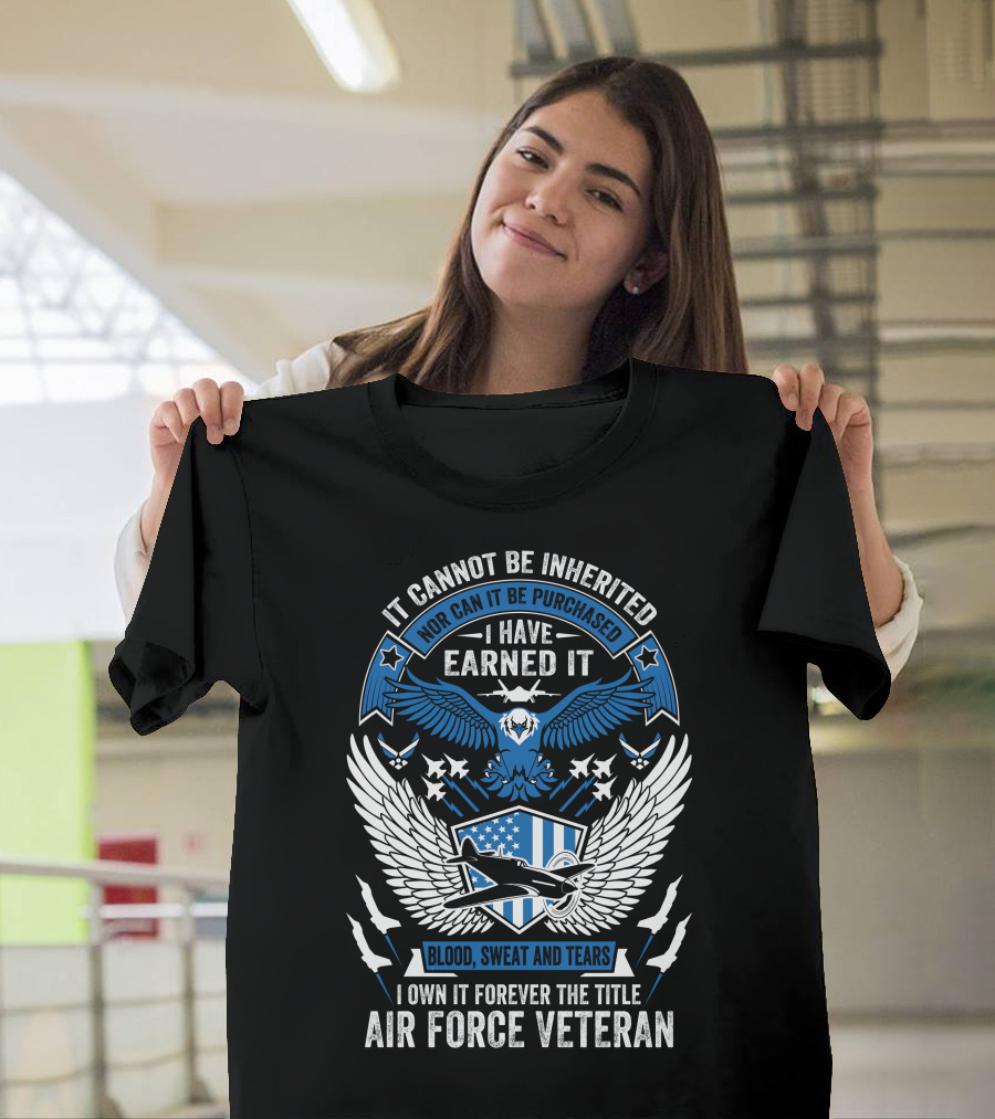 Air Force Veteran Blood Sweat and Tears Earned It Forever T-Shirt