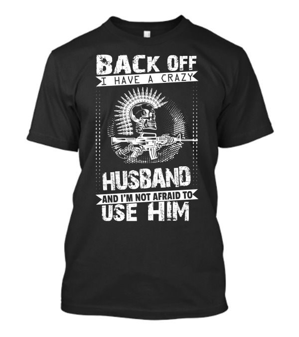 Back Off I Have A Crazy Husband Skull With Rifle And I'm Not Afraid To Use Him T-Shirt