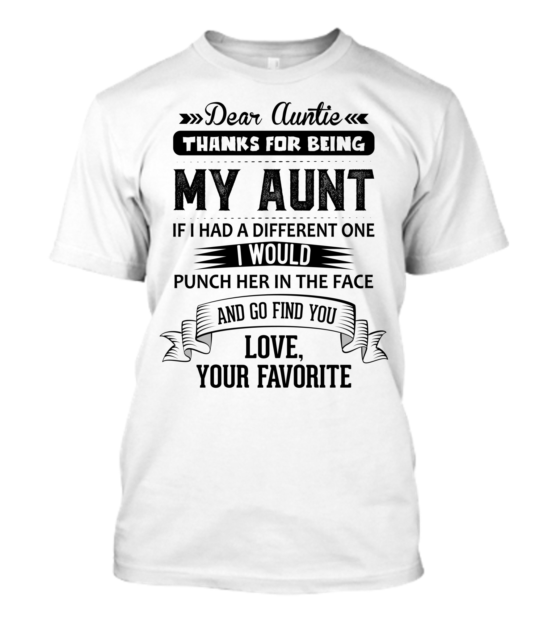 Dear Auntie Thanks For Being My Aunt If I Had A Different One I Would Punch Her In The Face And Go Find You Love Your Favorite T-Shirt