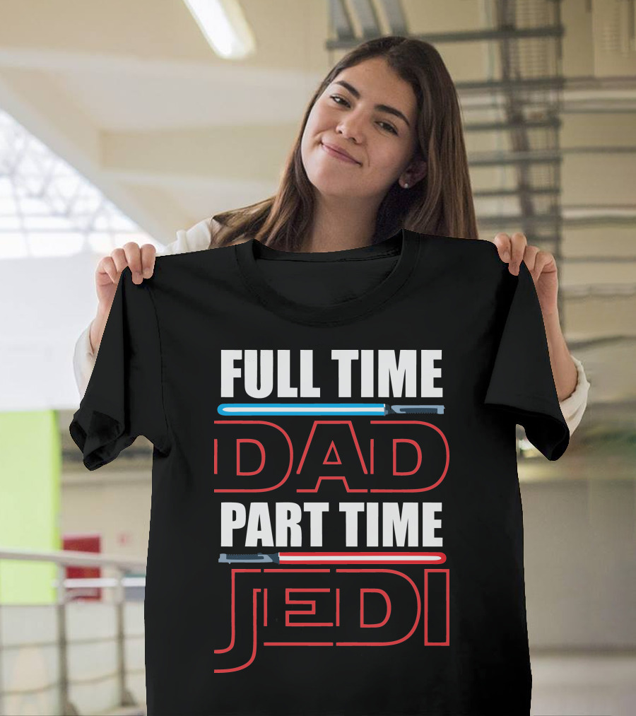 Full Time Dad Part Time Jedi Lightsaber T-Shirt