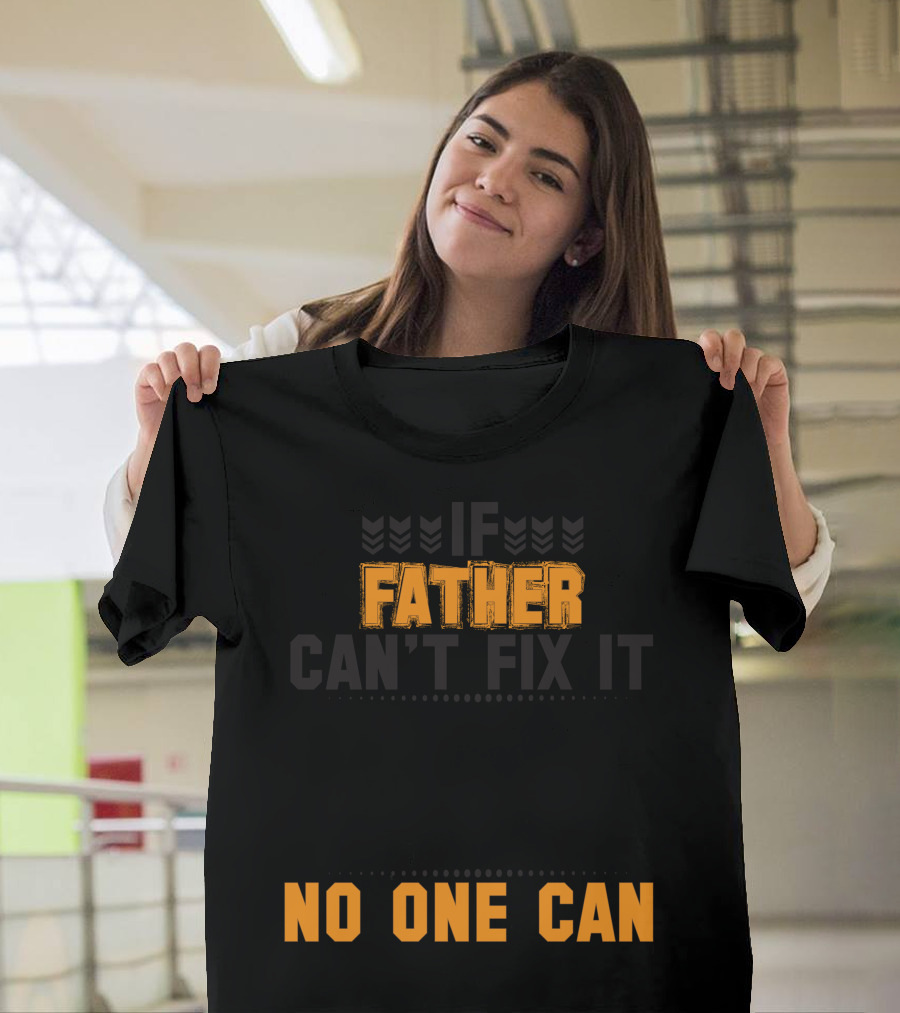 Father Can't Fix It No One Can T-Shirt