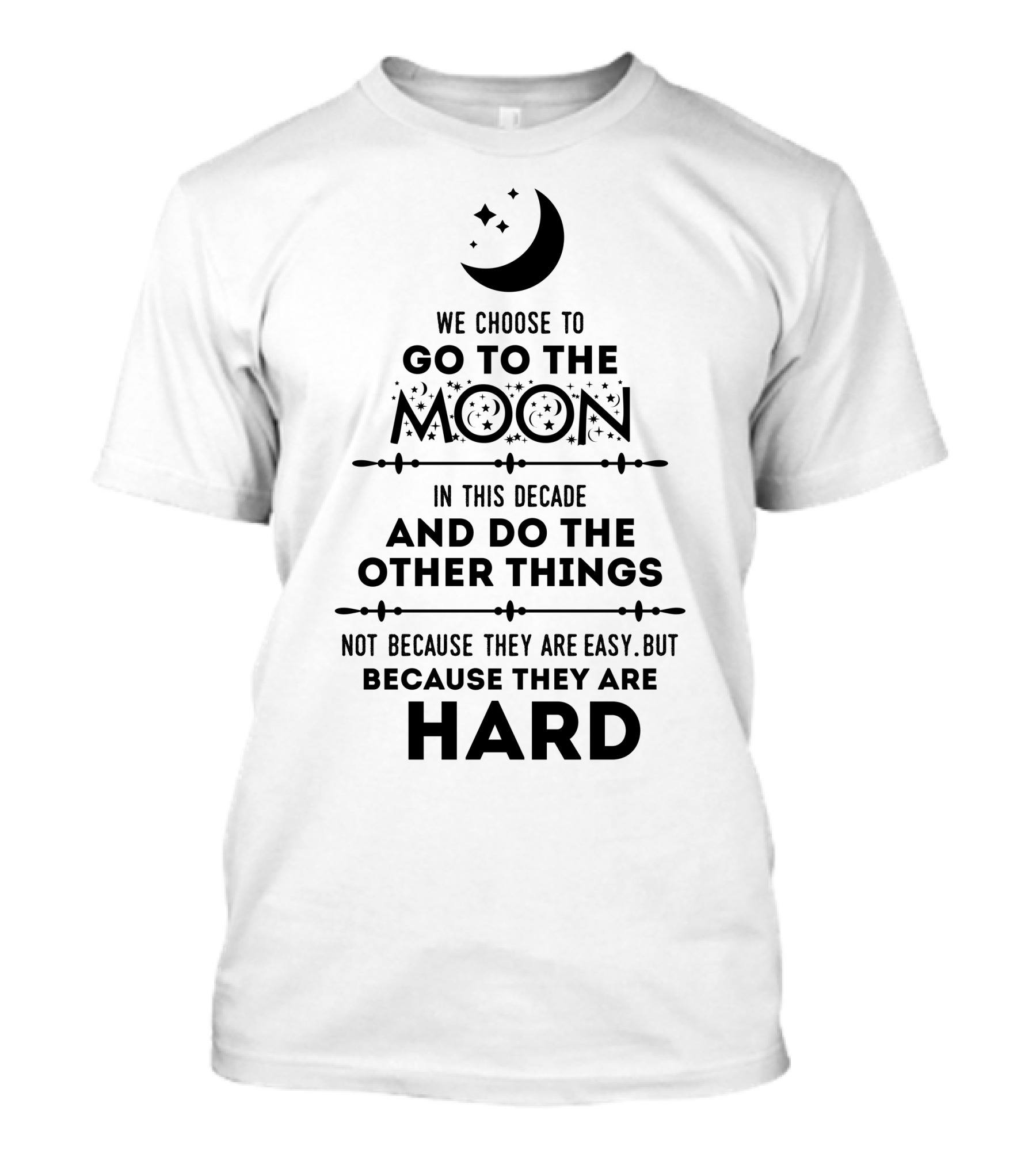 We Choose To Go To The Moon And Do The Other Things Not Because They Are Easy But Because They Are Hard Moon And Stars T-Shirt