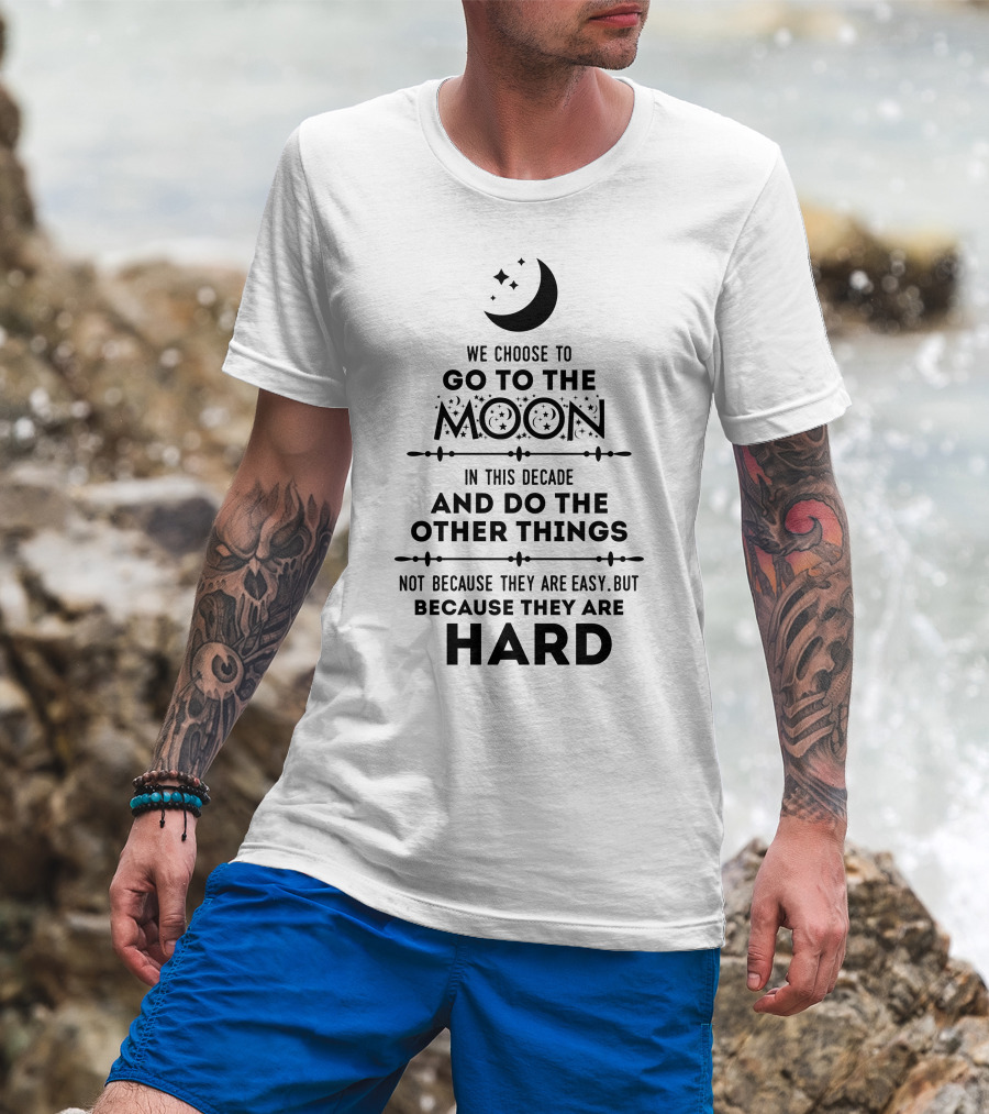 We Choose To Go To The Moon And Do The Other Things Not Because They Are Easy But Because They Are Hard Moon And Stars T-Shirt