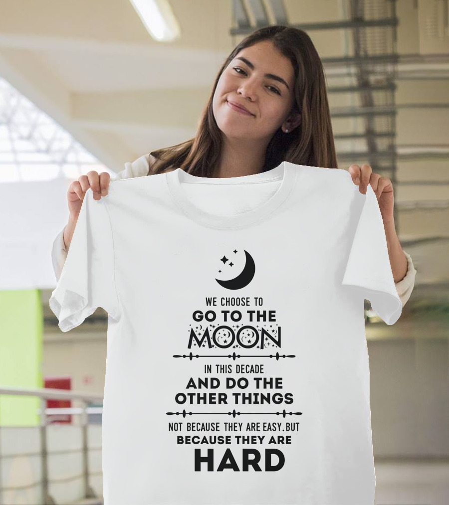 We Choose To Go To The Moon And Do The Other Things Not Because They Are Easy But Because They Are Hard Moon And Stars T-Shirt