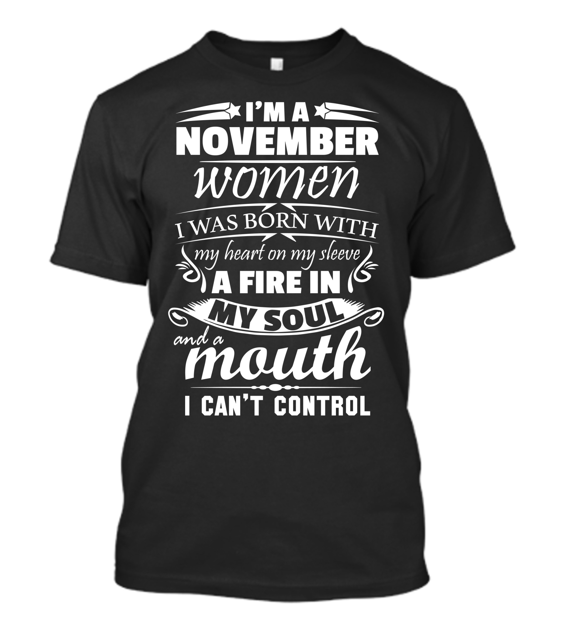 I'm A November Woman Born With Heart On My Sleeve Fire In My Soul Mouth I Can't Control T-Shirt