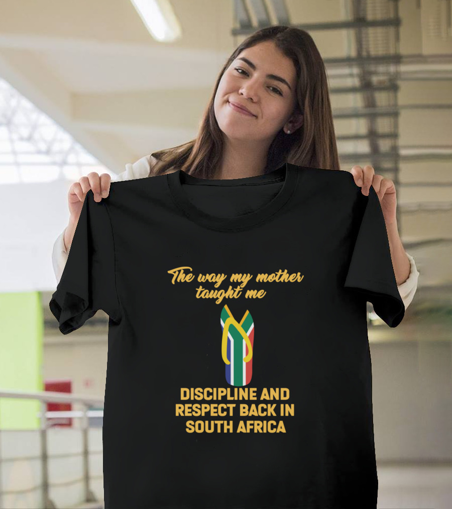 The Way My Mother Taught Me Discipline And Respect Back In South Africa T-Shirt