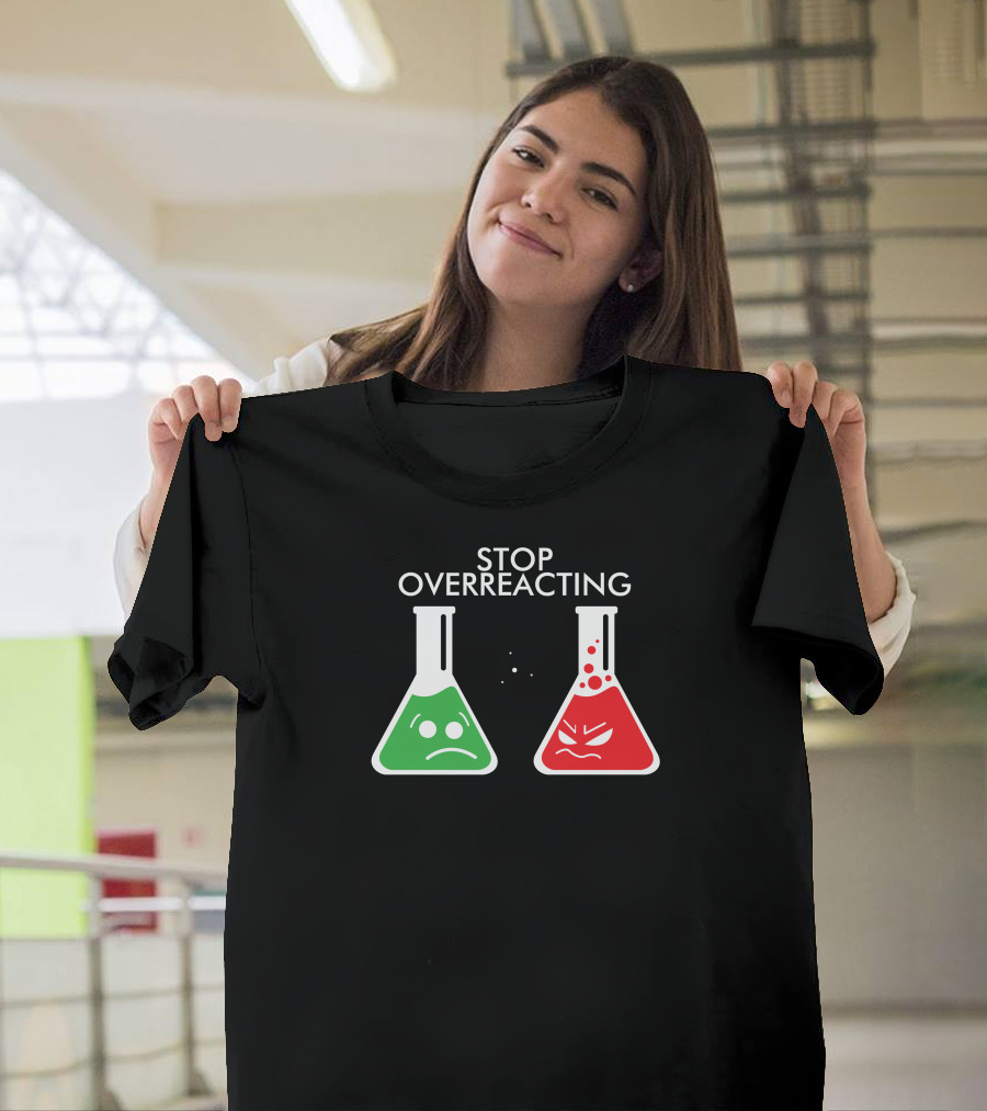 Stop Overreacting Science Nerd Chemistry Beakers T-Shirt