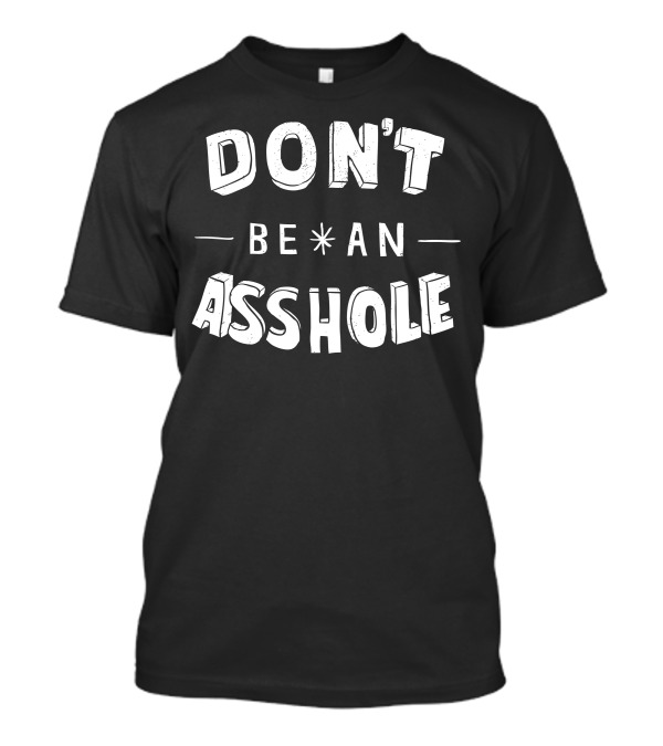 DON'T BE AN ASSHOLE T-Shirt