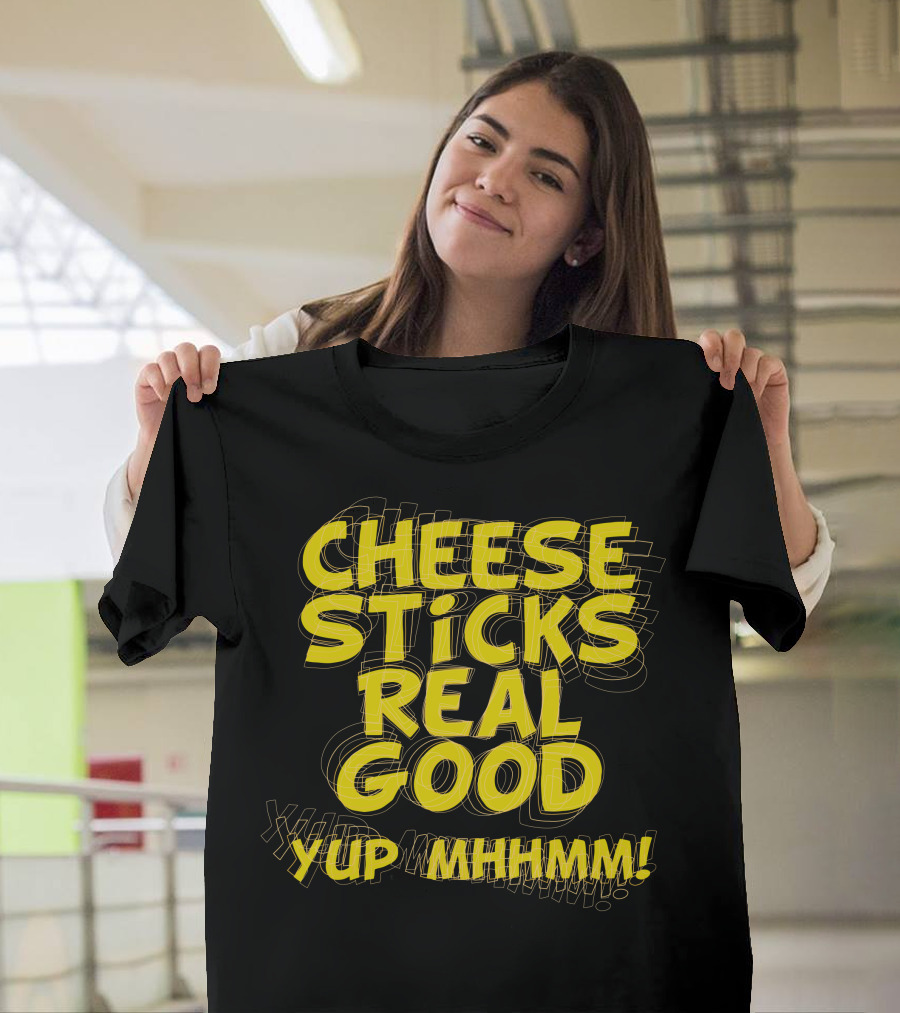 Cheese Sticks Really Good Yup Mhmm Mmmhmmm Mmmm T-Shirt