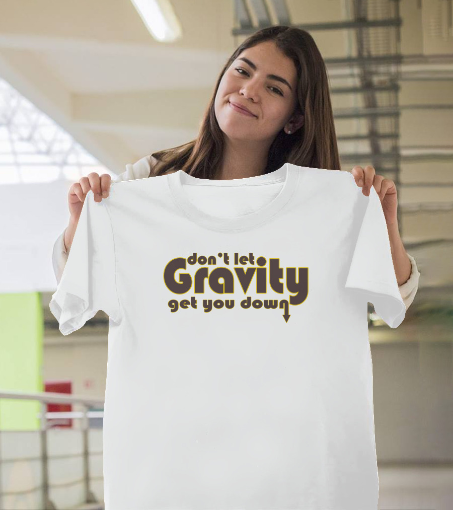 Don't Let Gravity Get You Down Science Geeks Yellow Text Playful Phrase T-Shirt