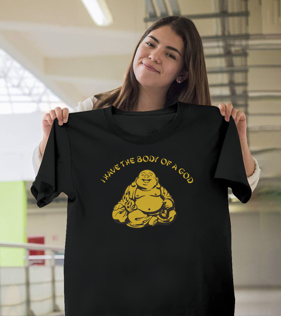 I Have The Body Of A God Buddha Sitting T-Shirt